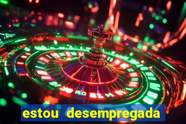 estou desempregada o que fazer para ganhar dinheiro